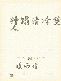 糟蹋清冷双性美人