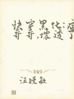 快穿黑化:病娇哥哥,坏透了