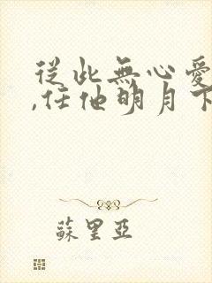 从此无心爱良夜,任他明月下西楼?