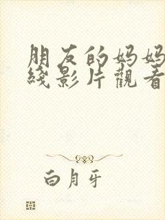 朋友的妈妈4在线影片观看