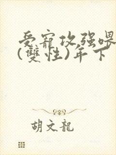 受宠攻强喂攻奶(双性)年下