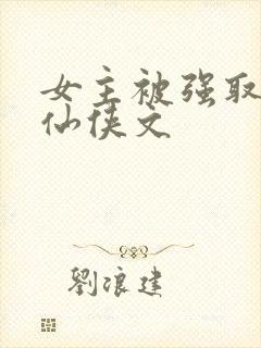 女主被强取豪夺仙侠文