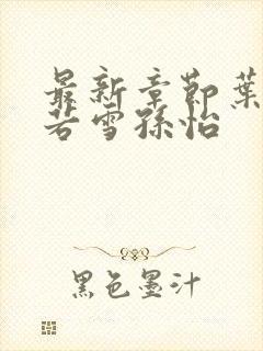 最新章节叶辰夏若雪孙怡