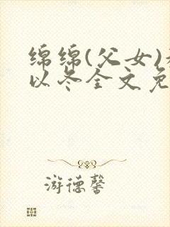 绵绵(父女)穆以冬全文免费阅读