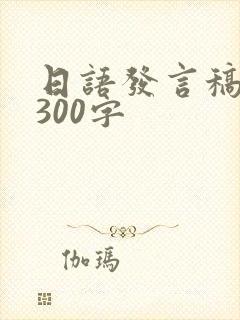 日语发言稿范文300字