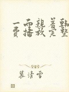 一面亲着韩剧免费播放完整版在线观