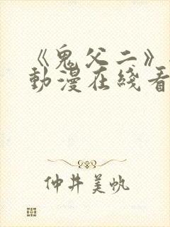 《鬼父二》全集动漫在线看免费