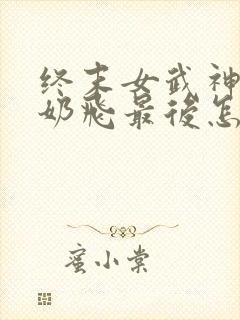 终末女武神爱神奶飞最后怎么样了