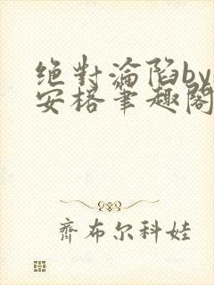 绝对沦陷by魏安榕笔趣阁