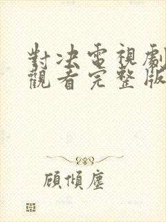 对决电视剧免费观看完整版高清