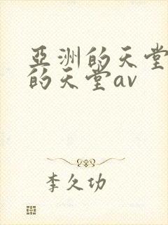 亚洲的天堂男人的天堂av