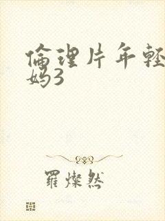 伦理片年轻的妈妈3