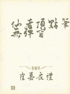 仙者顶点笔趣阁无弹窗封面