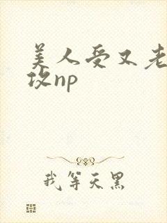 美人受又老又丑攻np