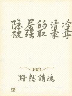 隐居的清冷美人被强取豪夺后