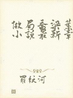 做局乔梁叶心仪小说最新章节阅续