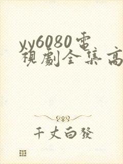 yy6080电视剧全集高清免费播放