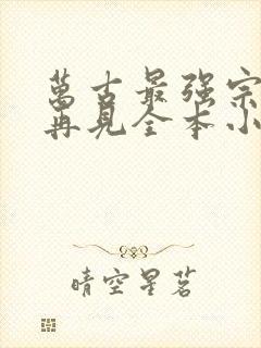 万古最强宗江湖再见全本小说免费阅读