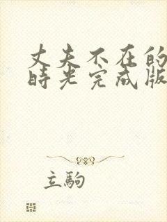 丈夫不在的午后时光完成版