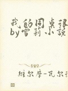 我的同桌很娇软by雪莉小说笔趣阁免费阅读