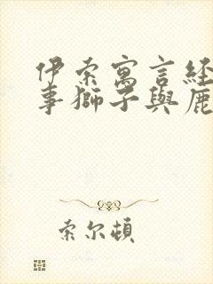 伊索寓言经典故事狮子与鹿