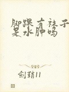 脚踝有袜子印 是水肿吗