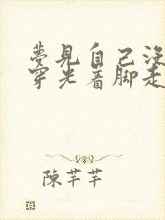 梦见自己没鞋子穿光着脚走