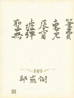 圣墟辰东笔趣阁无弹窗免费阅读