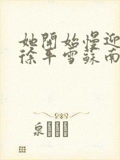 她开始慢迎迎合徐平雪苏南风