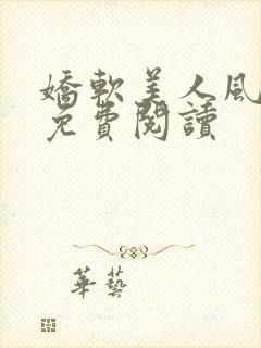 娇软美人风月路免费阅读