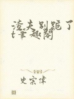 渣夫别跪了txt笔趣阁