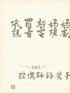 俄罗斯妈妈免费观看电视剧中文版全集