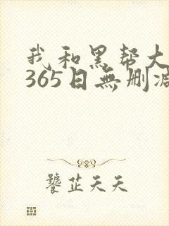 我和黑帮大佬的365日无删减版