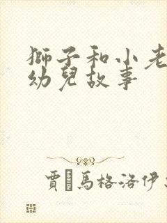 狮子和小老鼠的幼儿故事封面