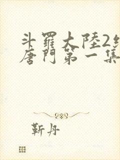 斗罗大陆2绝世唐门第一集