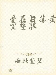 爱在日落黄昏后完整版