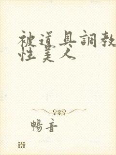 被道具调教的双性美人