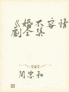 《婚不容情》短剧全集