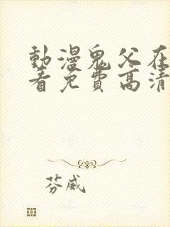 动漫鬼父在线观看免费高清全集