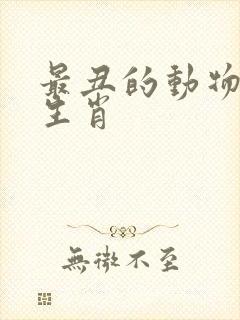 最丑的动物猜一生肖