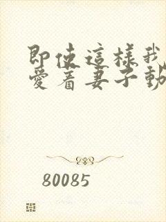 即使这样我依旧爱着妻子动漫