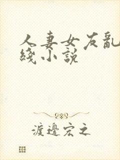 人妻女友乱h在线小说