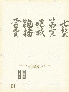 奔跑吧第七季免费播放完整版