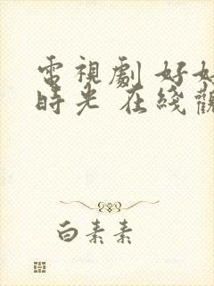 电视剧 好好的时光 在线观看封面