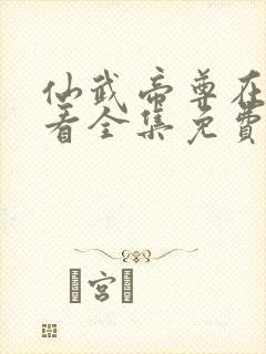 仙武帝尊在线观看全集免费高清