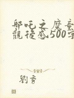 哪吒之魔童降世观后感500字