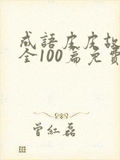 成语皮皮故事大全100篇免费