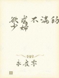 欲求不满的人妻少妇