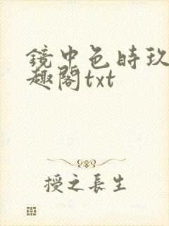 镜中色时玖远笔趣阁txt