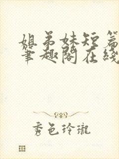 姐弟妹短篇合集笔趣阁在线阅读全文